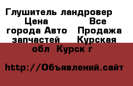 Глушитель ландровер . › Цена ­ 15 000 - Все города Авто » Продажа запчастей   . Курская обл.,Курск г.